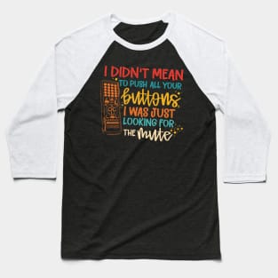 I Didn't Mean To Push All Your Buttons I Was Just Looking For The Mute Baseball T-Shirt